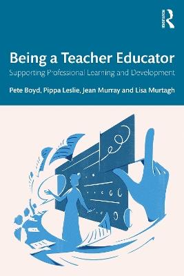 Being a Teacher Educator: Supporting Professional Learning and Development - Pete Boyd,Pippa Leslie,Jean Murray - cover