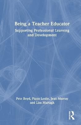 Being a Teacher Educator: Supporting Professional Learning and Development - Pete Boyd,Pippa Leslie,Jean Murray - cover