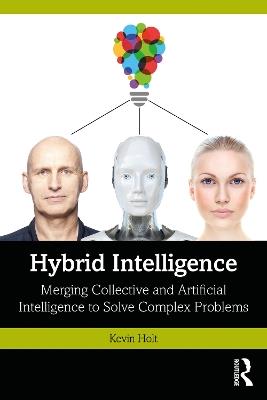 Hybrid Intelligence: Merging Collective and Artificial Intelligence to Solve Complex Problems - Kevin Holt - cover