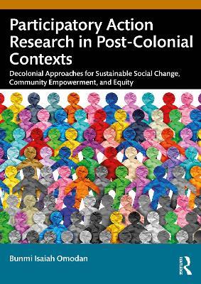 Participatory Action Research in Post-Colonial Contexts: Decolonial Approaches for Sustainable Social Change, Community Empowerment, and Equity - Bunmi Isaiah Omodan - cover