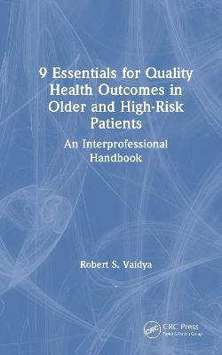 9 Essentials for Quality Health Outcomes in Older and High-Risk Patients: An Interprofessional Handbook - Robert S. Vaidya - cover