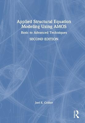 Applied Structural Equation Modeling Using AMOS: Basic to Advanced Techniques - Joel E. Collier - cover