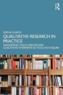 Qualitative Research in Practice: Shadowing, Focus Groups and Qualitative Interviews as Tools for Inquiry - Serena Quarta - cover