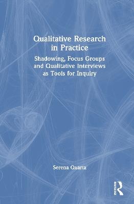 Qualitative Research in Practice: Shadowing, Focus Groups and Qualitative Interviews as Tools for Inquiry - Serena Quarta - cover