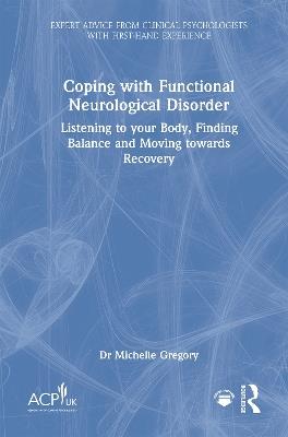 Coping with Functional Neurological Disorder: Listening to your Body, Finding Balance and Moving towards Recovery - Michelle Gregory - cover