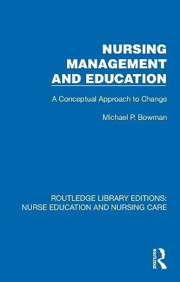 Nursing Management and Education: A Conceptual Approach to Change - Michael P. Bowman - cover