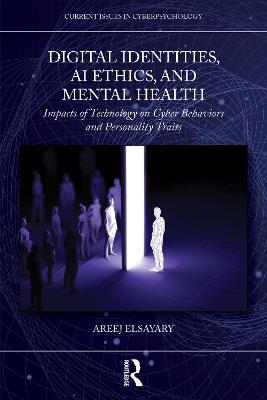 Digital Identities, AI Ethics, and Mental Health: Impacts of Technology on Cyber Behaviors and Personality Traits - Areej ElSayary - cover