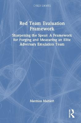 Red Team Evaluation Framework: Sharpening the Spear: A Framework for Forging and Measuring an Elite Adversary Emulation Team - Matthias Muhlert - cover