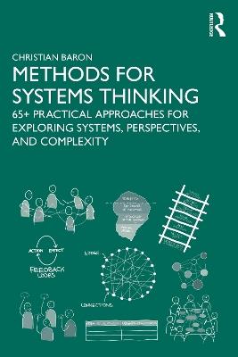 Methods for Systems Thinking: 65+ Practical Approaches for Exploring Systems, Perspectives, and Complexity - Christian Baron - cover