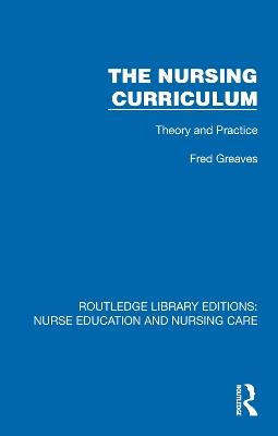 The Nursing Curriculum: Theory and Practice - Fred Greaves - cover
