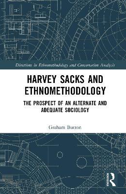Harvey Sacks and Ethnomethodology: The Prospect of an Alternate and Adequate Sociology - Graham Button - cover