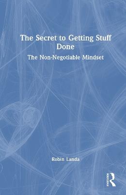 The Secret to Getting Stuff Done: The Non-Negotiable Mindset - Robin Landa - cover