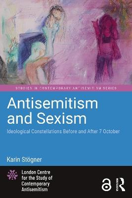 Antisemitism and Sexism: Ideological Constellations Before and After 7 October - Karin Stögner - cover