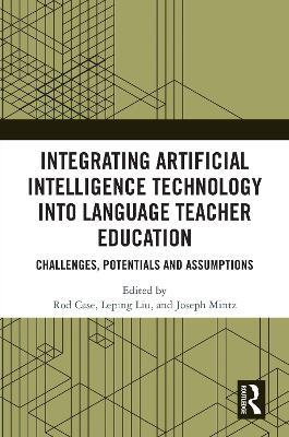 Integrating Artificial Intelligence Technology into Language Teacher Education: Challenges, Potentials and Assumptions - cover