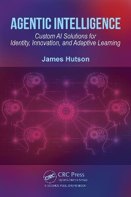 Agentic Intelligence: Custom AI Solutions for Identity, Innovation, and Adaptive Learning - James Hutson - cover