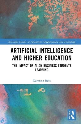 Artificial Intelligence and Higher Education: The Impact of AI on Business Students' Learning - Katerina Beta - cover