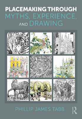 Placemaking Through Myths, Experience, and Drawing - Phillip James Tabb - cover
