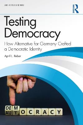 Testing Democracy: How Alternative for Germany Crafted a Democratic Identity - April L. Reber - cover