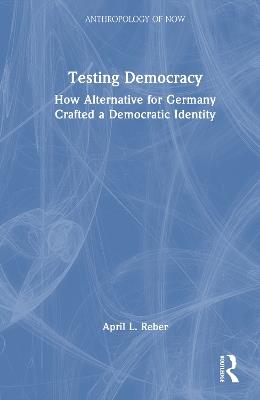 Testing Democracy: How Alternative for Germany Crafted a Democratic Identity - April L. Reber - cover