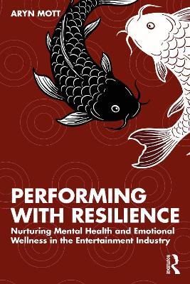 Performing with Resilience: Nurturing Mental Health and Emotional Wellness in the Entertainment Industry - Aryn Mott - cover