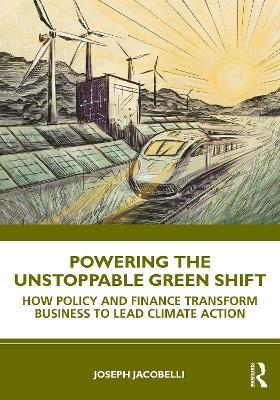Powering the Unstoppable Green Shift: How Policy and Finance Transform Business to Lead Climate Action - Joseph Jacobelli - cover