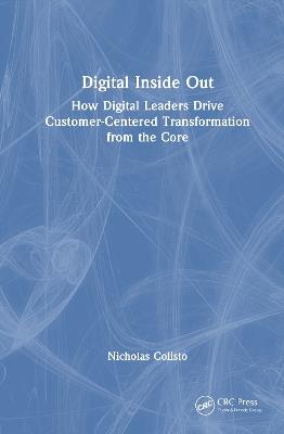 Digital Inside Out: How Digital Leaders Drive Customer-Centered Transformation from the Core - Nicholas Colisto - cover