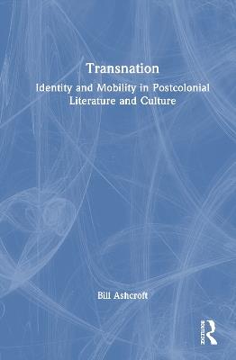 Transnation: Identity and Mobility in Postcolonial Literature and Culture - Bill Ashcroft - cover