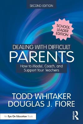 Dealing with Difficult Parents (School Leader Edition): How to Model, Coach, and Support Your Teachers - Todd Whitaker,Douglas J. Fiore - cover