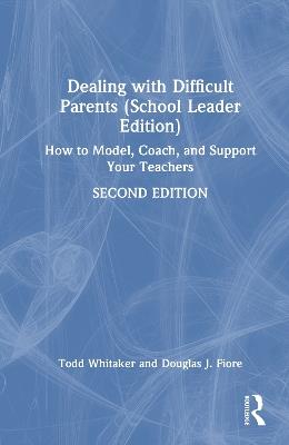 Dealing with Difficult Parents (School Leader Edition): How to Model, Coach, and Support Your Teachers - Todd Whitaker,Douglas J. Fiore - cover