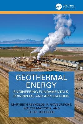 Geothermal Energy: Engineering Fundamentals, Principles, and Applications - Louis Theodore,R. Ryan Dupont,Walter Matystik - cover