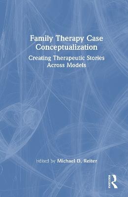 Family Therapy Case Conceptualization: Creating Therapeutic Stories Across Models - cover