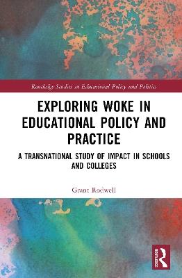 Exploring Woke in Educational Policy and Practice: A Transnational Study of Impact in Schools and Colleges - Grant Rodwell - cover