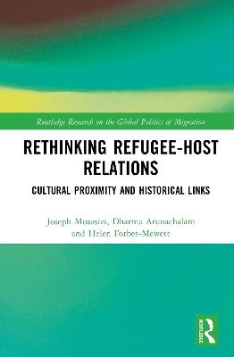 Rethinking Refugee-Host Relations: Cultural Proximity and Historical Links - Joseph Musasizi,Dharma Arunachalam,Helen Forbes-Mewett - cover