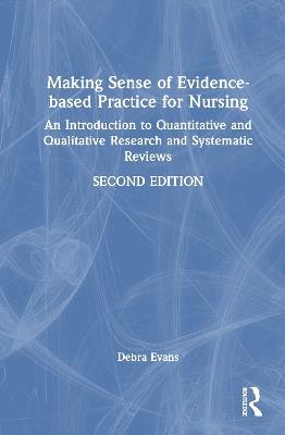 Making Sense of Evidence-based Practice for Nursing: An Introduction to Quantitative and Qualitative Research and Systematic Reviews - Debra Evans - cover