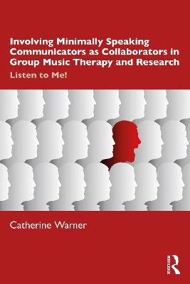 Involving Minimally Speaking Communicators as Collaborators in Group Music Therapy and Research: Listen to Me! - Catherine Warner - cover