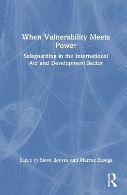 When Vulnerability Meets Power: Safeguarding in the International Aid and Development Sector - cover