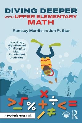 Diving Deeper with Upper Elementary Math: Low-Prep, High-Reward Challenging Math Enrichment Activities, Grades 3-5 - Ramsey Merritt,Jon R. Star - cover