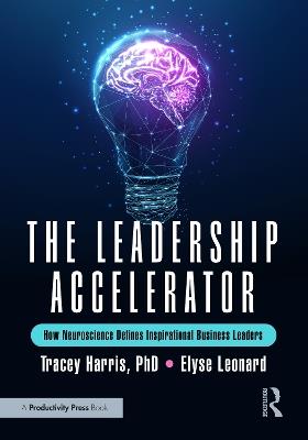 The Leadership Accelerator: How Neuroscience Defines Inspirational Business Leaders - Tracey Harris,Elyse Leonard - cover