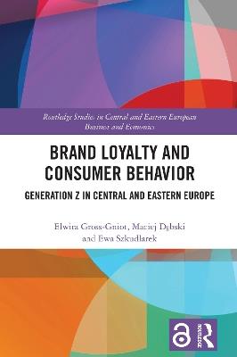 Brand Loyalty and Consumer Behavior: Generation Z in Central and Eastern Europe - Elwira Gross-Gniot,Maciej Dębski,Ewa Szkudlarek - cover