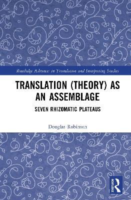 Translation (Theory) as an Assemblage: Seven Rhizomatic Plateaus - Douglas Robinson - cover