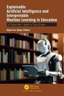 Explainable Artificial Intelligence and Interpretable Machine Learning in Education: A Researcher’s Guide to Data Science - cover