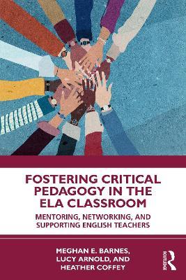 Fostering Critical Pedagogy in the ELA Classroom: Mentoring, Networking, and Supporting English Teachers - Meghan E. Barnes,Lucy Arnold,Heather Coffey - cover