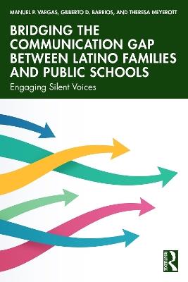 Bridging the Communication Gap between Latino Families and Public Schools: Engaging Silent Voices - Manuel P. Vargas,Gilberto D. Barrios,Theresa Meyerott - cover