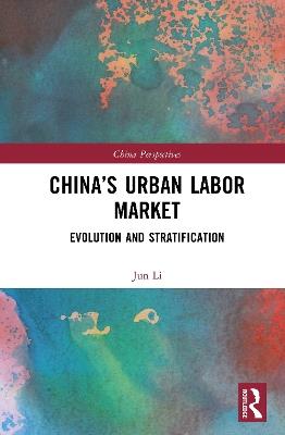 China’s Urban Labor Market: Evolution and Stratification - Li Jun - cover