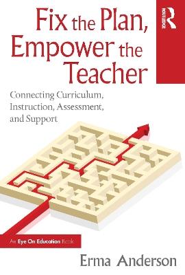 Fix the Plan, Empower the Teacher: Connecting Curriculum, Instruction, Assessment, and Support - Erma Anderson - cover