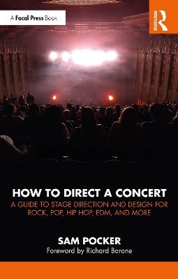 How to Direct a Concert: A Guide to Stage Direction and Design for Rock, Pop, Hip Hop, EDM, and More - Sam Pocker - cover