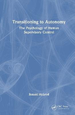 Transitioning to Autonomy: The Psychology of Human Supervisory Control - Ronald McLeod - cover