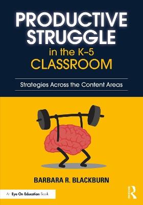 Productive Struggle in the K-5 Classroom: Strategies Across the Content Areas - Barbara R. Blackburn - cover