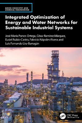Integrated Optimization of Energy and Water Networks for Sustainable Industrial Systems - José María Ponce-Ortega,César Ramírez Márquez,Eusiel Rubio-Castro - cover