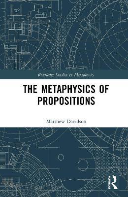 The Metaphysics of Propositions - Matthew Davidson - cover